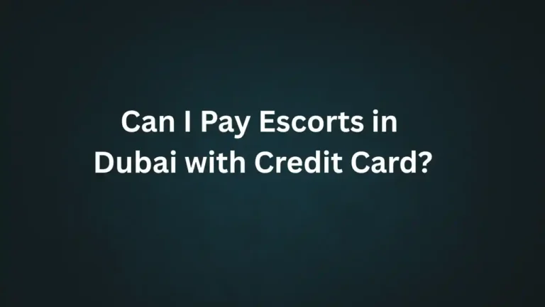 Can I Pay Escorts in Dubai with Credit Card?